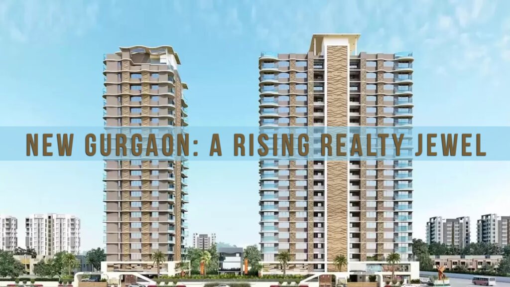 New Gurgaon: A Rising Realty Jewel 1 New Gurgaon A Rising Realty Jewel