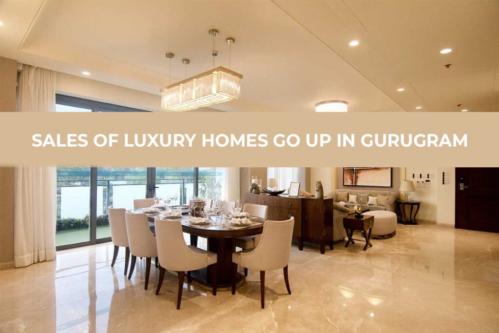Sales of Luxury Homes go up in Gurugram 1 Sales of Luxury Homes go up in Gurugram