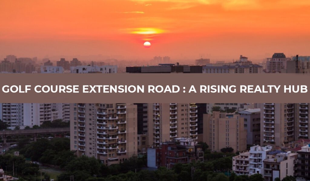 Golf Course Extension Road : A Rising Realty hub 1 Golf Course Extension Road A rising Realty hub